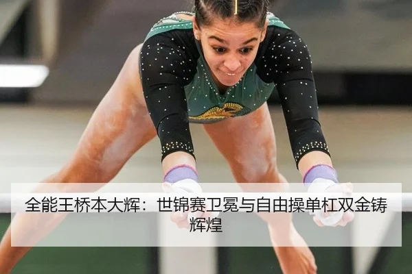 全能王桥本大辉：世锦赛卫冕与自由操单杠双金铸辉煌