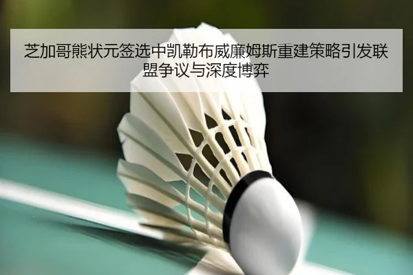 芝加哥熊状元签选中凯勒布威廉姆斯重建策略引发联盟争议与深度博弈