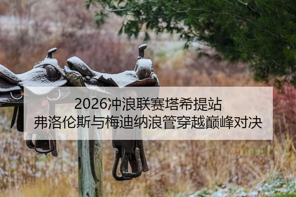 2026冲浪联赛塔希提站 弗洛伦斯与梅迪纳浪管穿越巅峰对决